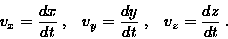 \begin{displaymath}v_x=\frac{dx}{dt}\;, \;\;\; v_y=\frac{dy}{dt}\;, \;\;\;
v_z=\frac{dz}{dt}\;.\end{displaymath}